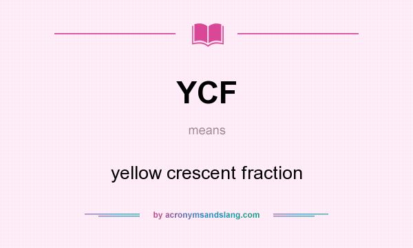 What does YCF mean? It stands for yellow crescent fraction