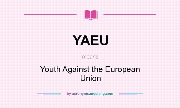 What does YAEU mean? It stands for Youth Against the European Union