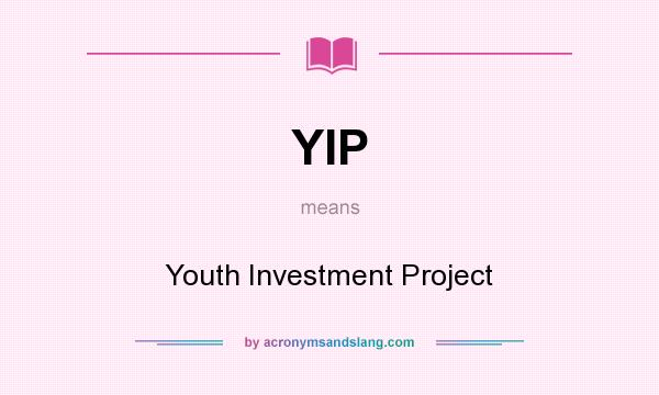 What does YIP mean? It stands for Youth Investment Project