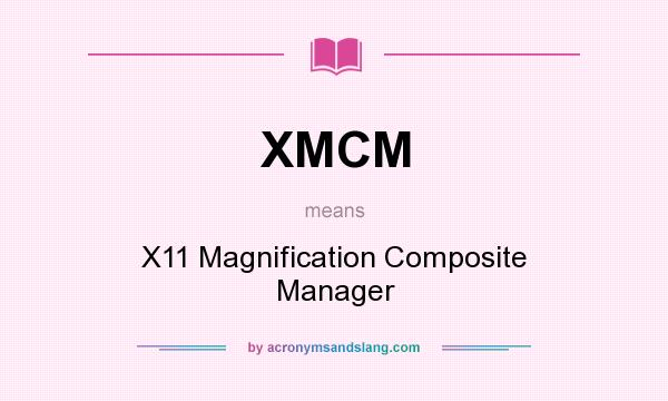 What does XMCM mean? It stands for X11 Magnification Composite Manager