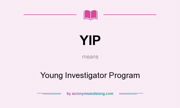 What does YIP mean? It stands for Young Investigator Program