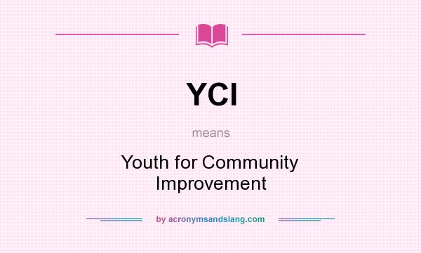 What does YCI mean? It stands for Youth for Community Improvement