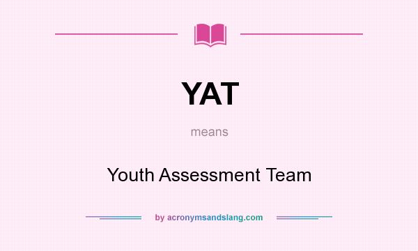 What does YAT mean? It stands for Youth Assessment Team
