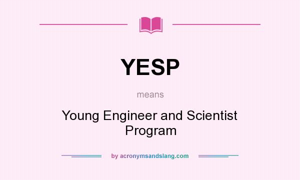What does YESP mean? It stands for Young Engineer and Scientist Program