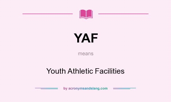 What does YAF mean? It stands for Youth Athletic Facilities