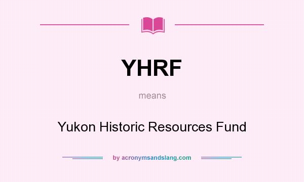 What does YHRF mean? It stands for Yukon Historic Resources Fund
