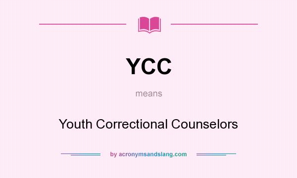 What does YCC mean? It stands for Youth Correctional Counselors
