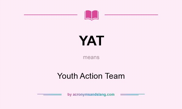 What does YAT mean? It stands for Youth Action Team