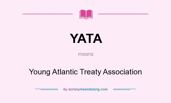 What does YATA mean? It stands for Young Atlantic Treaty Association