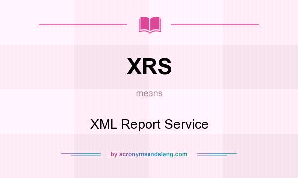 What does XRS mean? It stands for XML Report Service