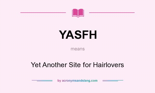 What does YASFH mean? It stands for Yet Another Site for Hairlovers