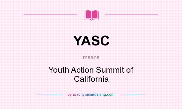 What does YASC mean? It stands for Youth Action Summit of California