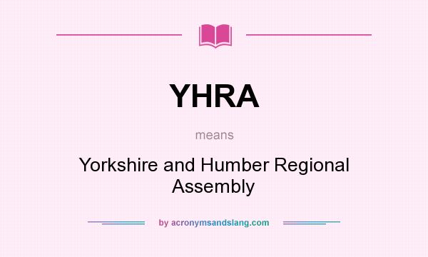 What does YHRA mean? It stands for Yorkshire and Humber Regional Assembly