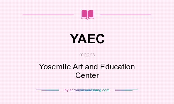 What does YAEC mean? It stands for Yosemite Art and Education Center