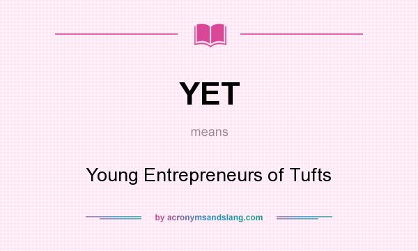 What does YET mean? It stands for Young Entrepreneurs of Tufts