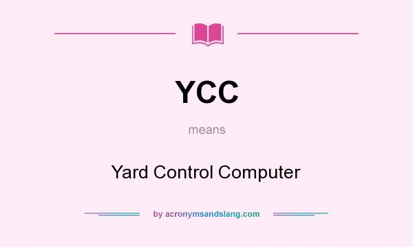 What does YCC mean? It stands for Yard Control Computer