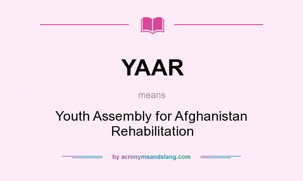 What does YAAR mean? It stands for Youth Assembly for Afghanistan Rehabilitation