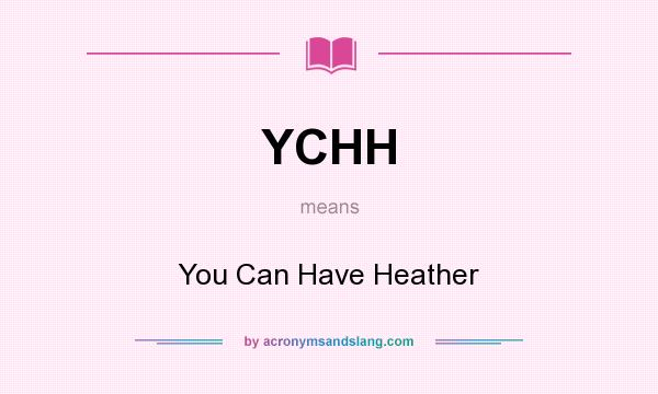What does YCHH mean? It stands for You Can Have Heather