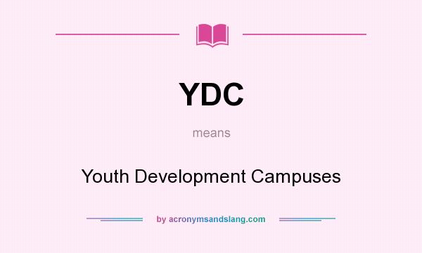 What does YDC mean? It stands for Youth Development Campuses