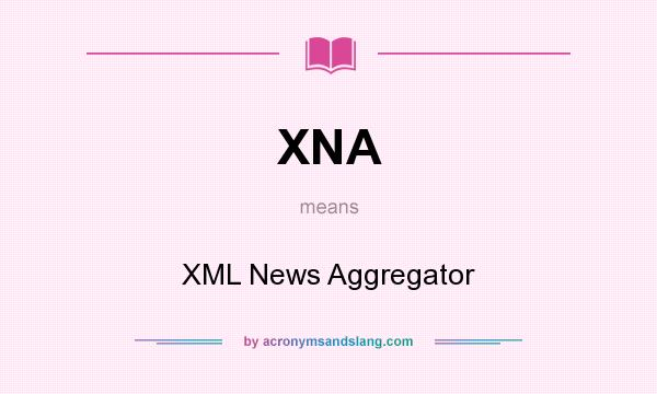 What does XNA mean? It stands for XML News Aggregator
