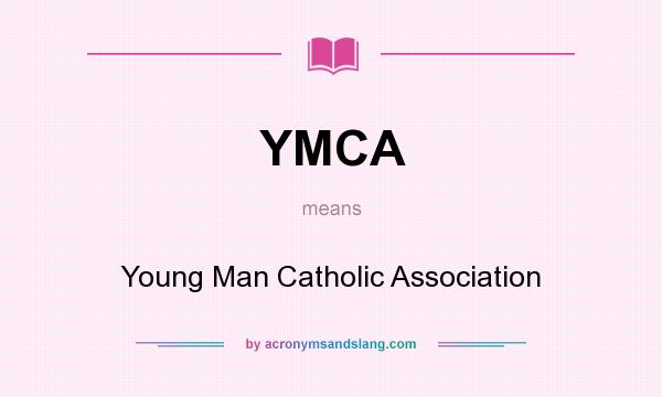 What does YMCA mean? It stands for Young Man Catholic Association