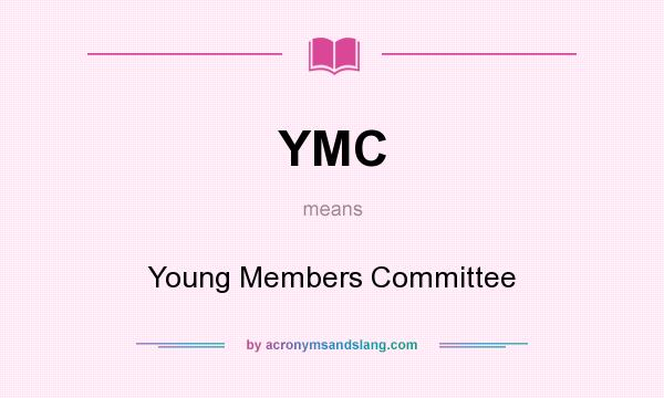What does YMC mean? It stands for Young Members Committee