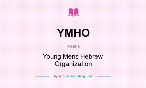 What does YMHO mean? It stands for Young Mens Hebrew Organization
