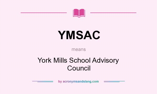 What does YMSAC mean? It stands for York Mills School Advisory Council