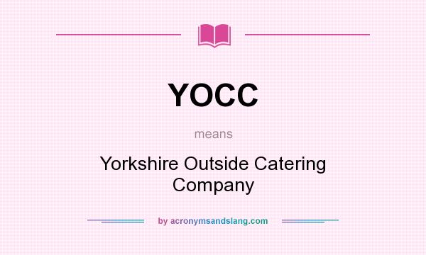 What does YOCC mean? It stands for Yorkshire Outside Catering Company