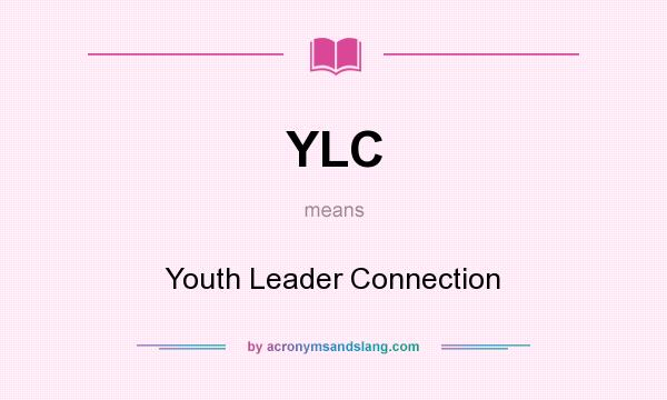 What does YLC mean? It stands for Youth Leader Connection