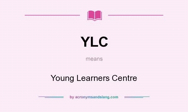 What does YLC mean? It stands for Young Learners Centre