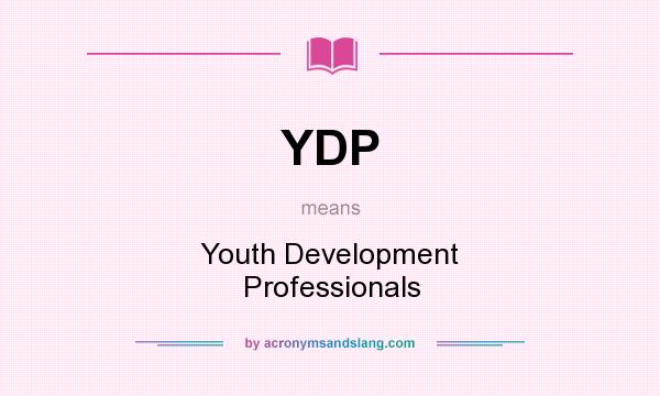What does YDP mean? It stands for Youth Development Professionals