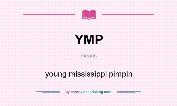 What does YMP mean? It stands for young mississippi pimpin