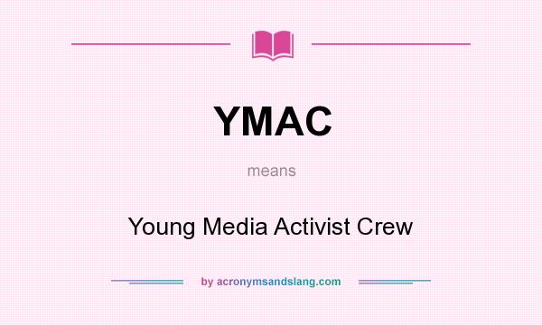 What does YMAC mean? It stands for Young Media Activist Crew