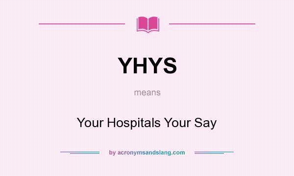 What does YHYS mean? It stands for Your Hospitals Your Say