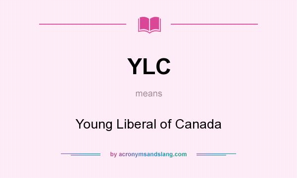 What does YLC mean? It stands for Young Liberal of Canada