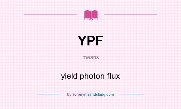 What does YPF mean? It stands for yield photon flux