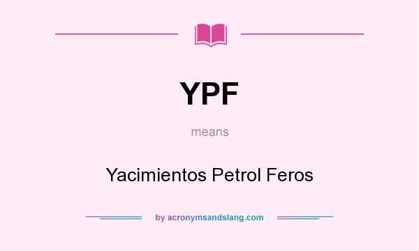 What does YPF mean? It stands for Yacimientos Petrol Feros