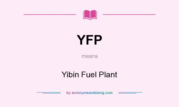 What does YFP mean? It stands for Yibin Fuel Plant