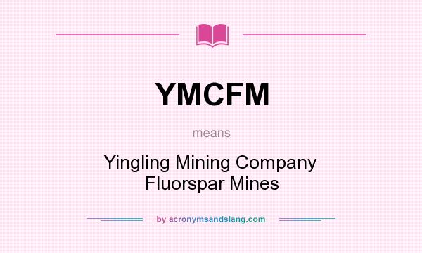 What does YMCFM mean? It stands for Yingling Mining Company Fluorspar Mines