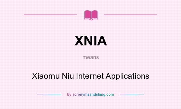 What does XNIA mean? It stands for Xiaomu Niu Internet Applications