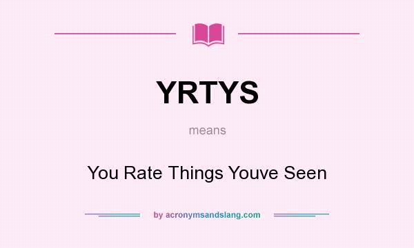 What does YRTYS mean? It stands for You Rate Things Youve Seen
