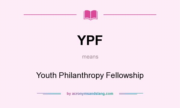What does YPF mean? It stands for Youth Philanthropy Fellowship