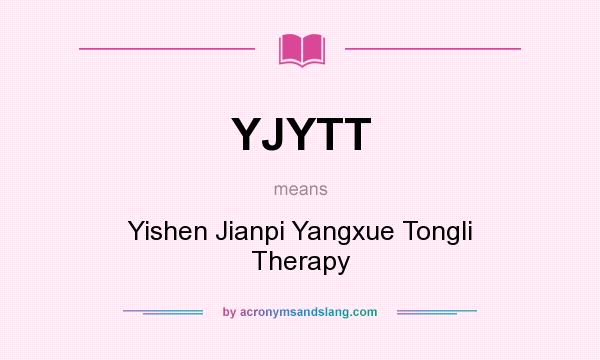 What does YJYTT mean? It stands for Yishen Jianpi Yangxue Tongli Therapy