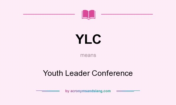 What does YLC mean? It stands for Youth Leader Conference
