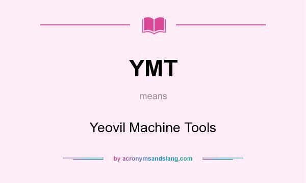 What does YMT mean? It stands for Yeovil Machine Tools
