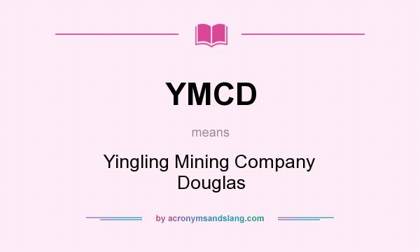 What does YMCD mean? It stands for Yingling Mining Company Douglas