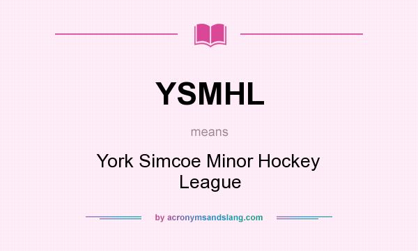 What does YSMHL mean? It stands for York Simcoe Minor Hockey League