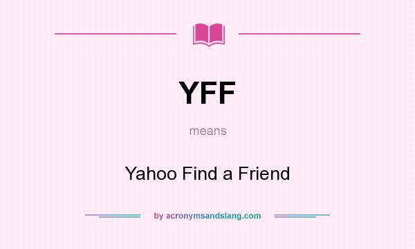 What does YFF mean? It stands for Yahoo Find a Friend