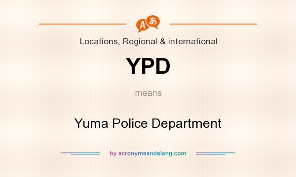 What does YPD mean? It stands for Yuma Police Department